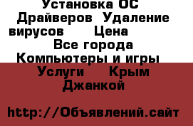 Установка ОС/ Драйверов. Удаление вирусов ,  › Цена ­ 1 000 - Все города Компьютеры и игры » Услуги   . Крым,Джанкой